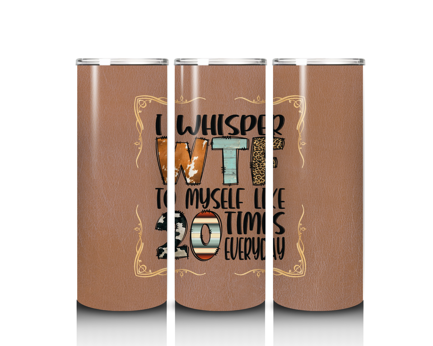 20 oz I Whisper WTF Every Day Tumbler