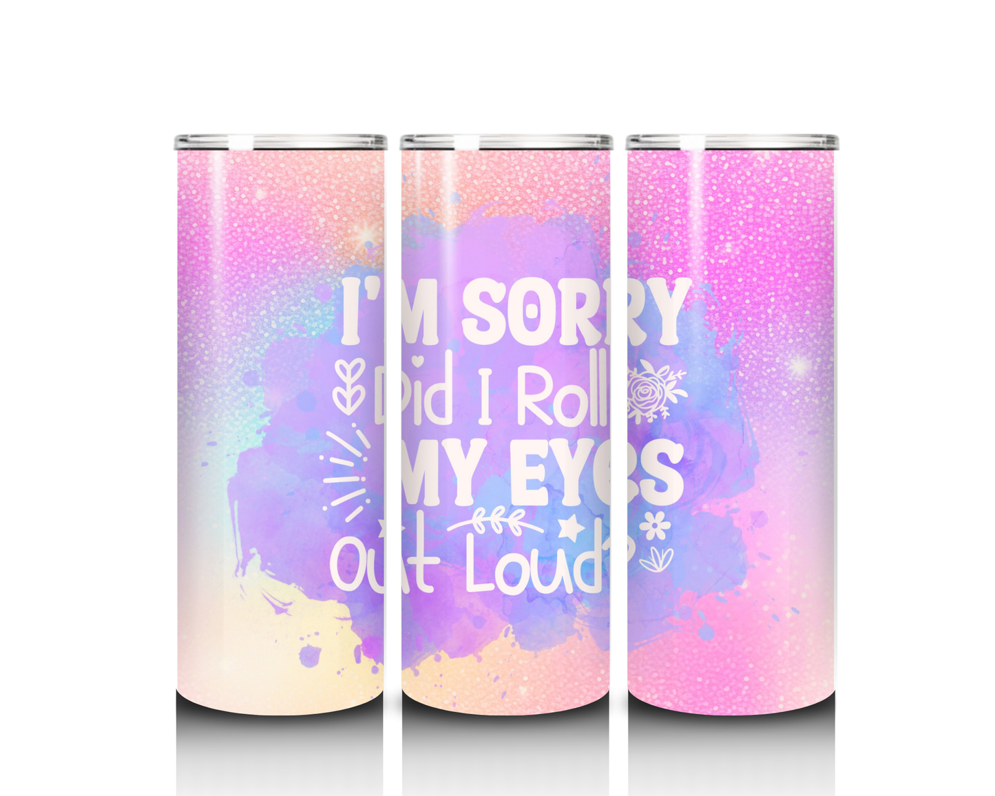 20 oz I'm Sorry Did I Roll My Eyes Out Loud Tumbler