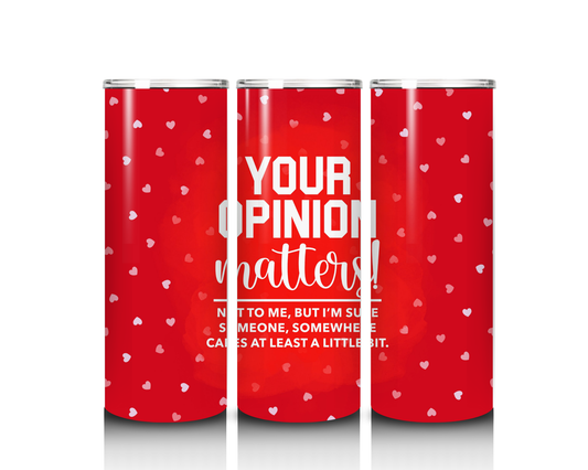 20 oz Your Opinion Matters, Not to Me Tumbler