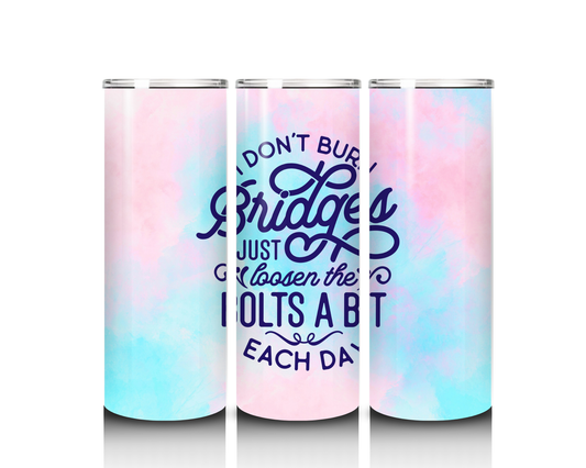 20 oz I do not Burn Bridges, I just loosen the Bolts Tumbler