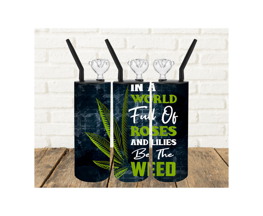 In a World Full of Roses 420 Tumbler Pipe